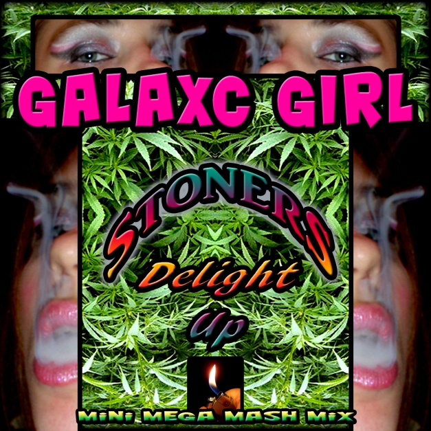 GalaxC Gil Drops a Smokers Mixtape! "GalaxC Girl - Stoners Delight Up (mini MEGA 420 MixMash)"