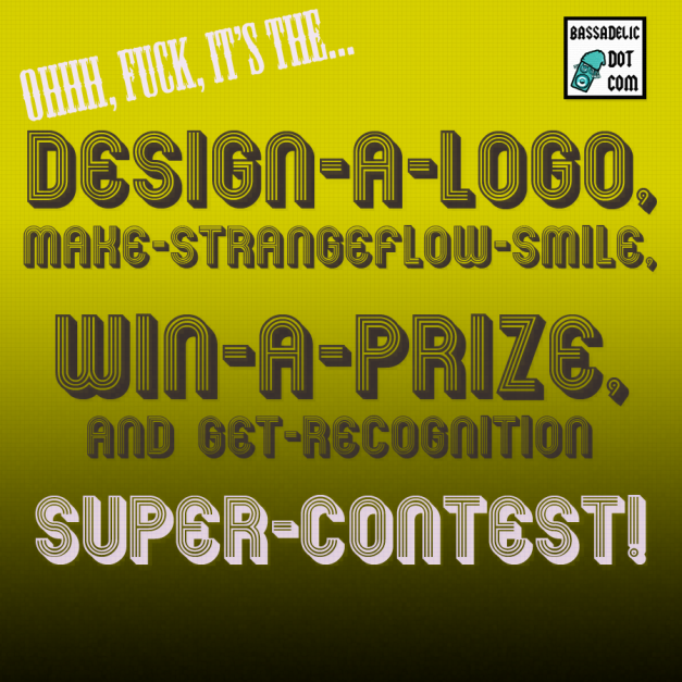 oooh fuck, it's time for the "Design-a-Logo, Make-StrangeFlow-Smile, Win-a-Prize, and Get-Recognition Super-Contest!"